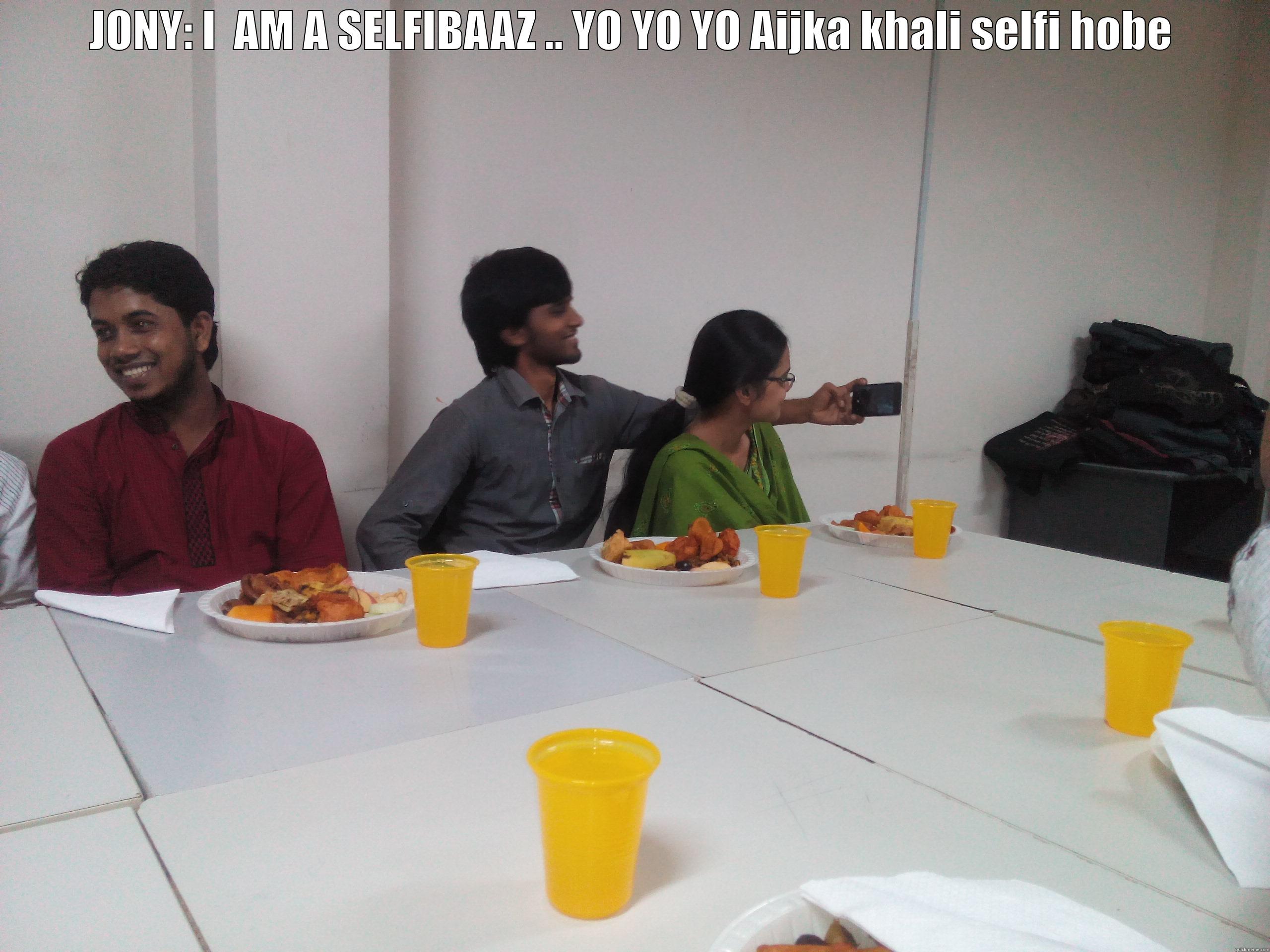 JONY: I  AM A SELFIBAAZ .. YO YO YO AIJKA KHALI SELFI HOBE   Misc