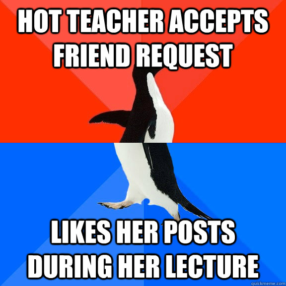 hot teacher accepts friend request likes her posts during her lecture  Socially Awesome Awkward Penguin