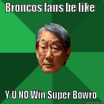 BRONCOS FANS BE LIKE  Y U NO WIN SUPER BOWRO High Expectations Asian Father
