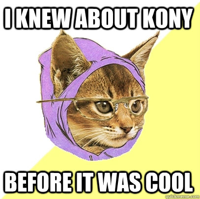 I knew about Kony before it was cool  Hipster Kitty