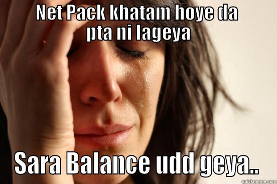           NET PACK KHATAM HOYE DA            PTA NI LAGEYA SARA BALANCE UDD GEYA.. First World Problems