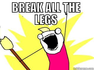 BREAK ALL THE LEGS  All The Things