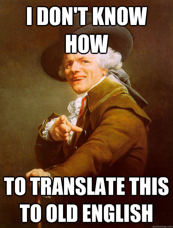 I DON't know how to translate this to old english - I DON't know how to translate this to old english  Joseph Ducreux