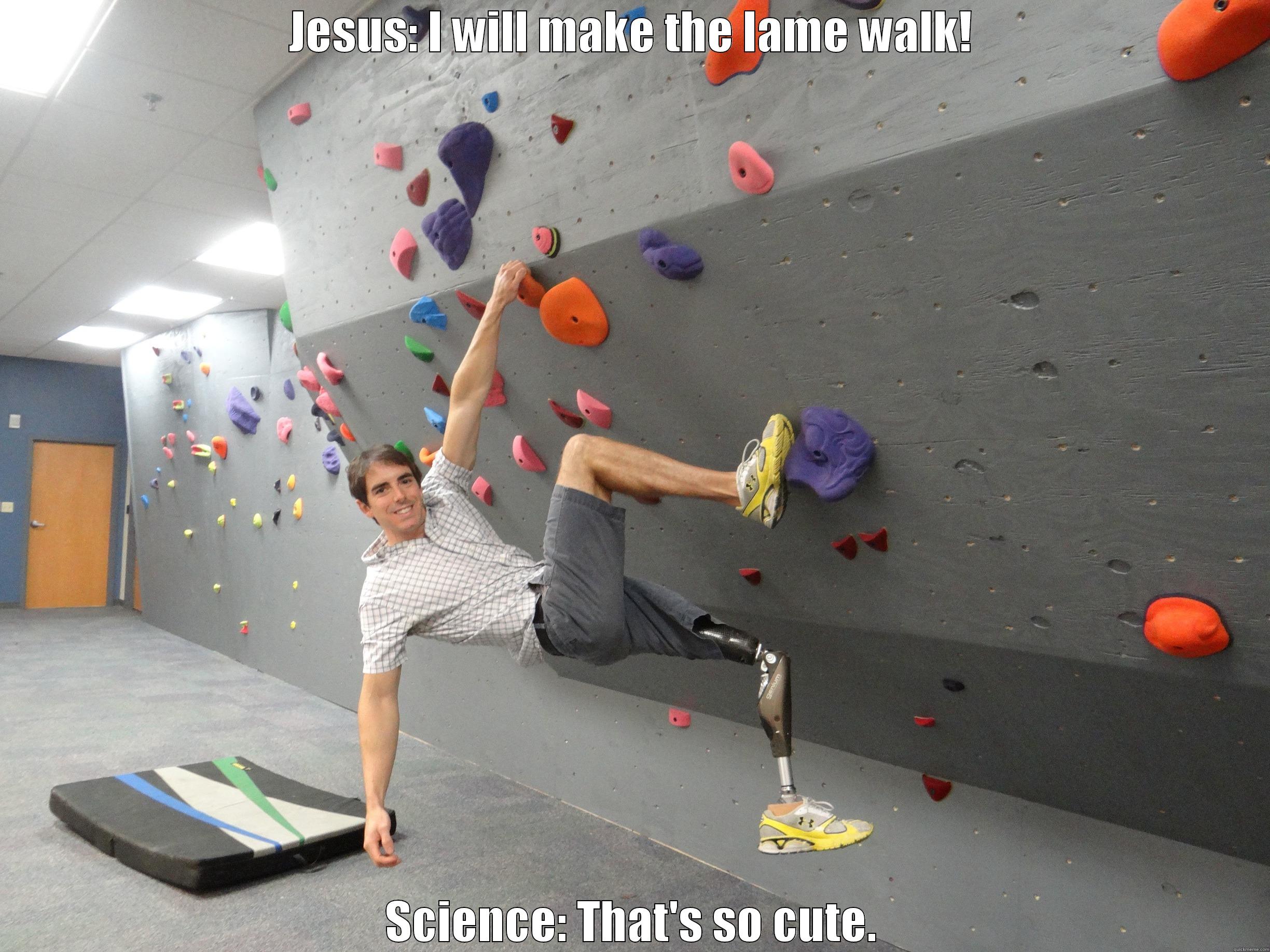 JESUS: I WILL MAKE THE LAME WALK! SCIENCE: THAT'S SO CUTE. Misc