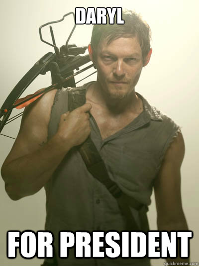 Daryl For President  Daryl Walking Dead