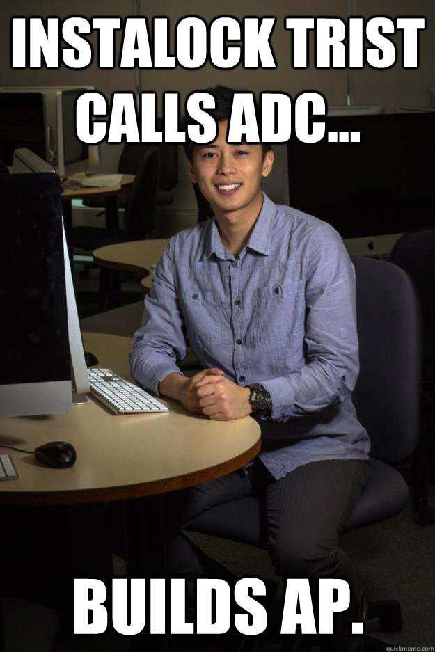 Instalock Trist calls ADC... Builds AP.  