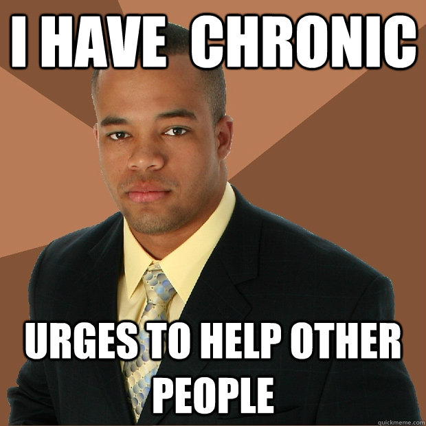 I have  Chronic urges to help other people - I have  Chronic urges to help other people  Successful Black Man