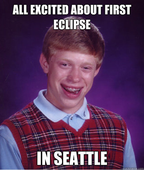all excited about first
eclipse in seattle  Bad Luck Brian