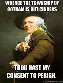Whence﻿ the township of Gotham is but cinders  thou hast my consent to perish.   Joseph Ducreax