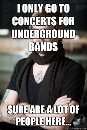 I only go to concerts for underground bands Sure are a lot of people here...  Hipster Barista