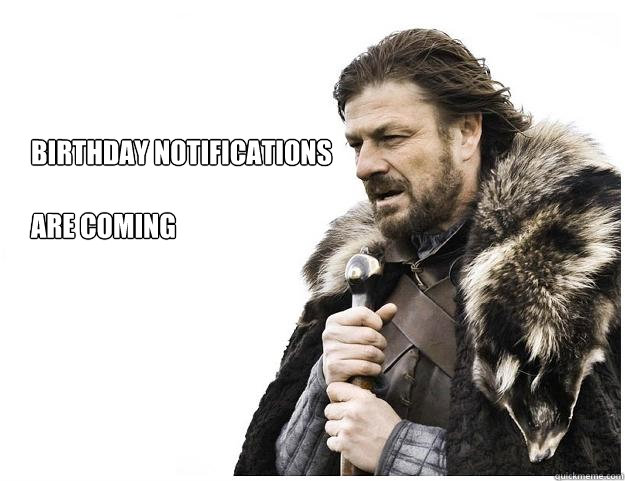 Birthday notifications  

Are Coming  Imminent Ned