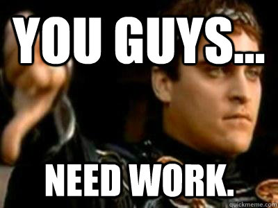 You guys... Need work.  Downvoting Roman