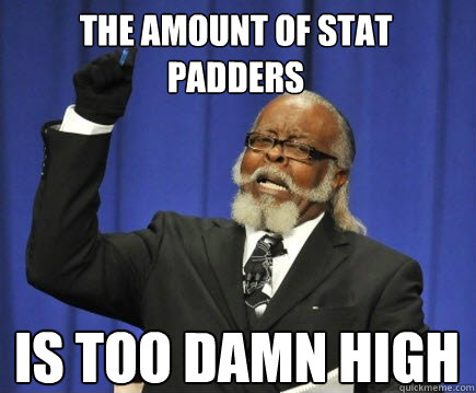 The amount of stat padders is too damn high  Too Damn High