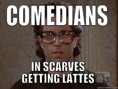 COMEDIANS IN SCARVES GETTING LATTES Hipster Seinfeld