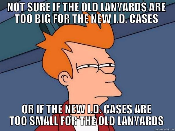 NOT SURE IF THE OLD LANYARDS ARE TOO BIG FOR THE NEW I.D. CASES OR IF THE NEW I.D. CASES ARE TOO SMALL FOR THE OLD LANYARDS Futurama Fry