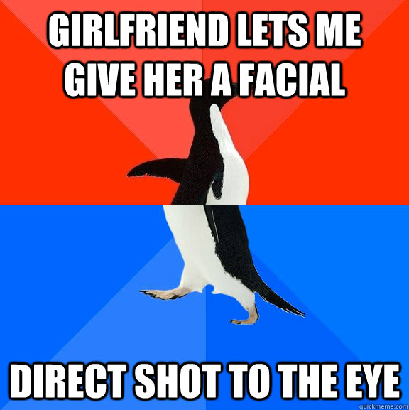 Girlfriend lets me give her a facial direct shot to the eye  Socially Awesome Awkward Penguin