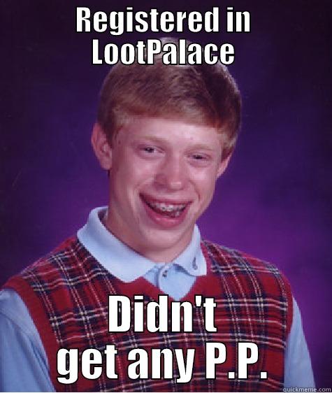 REGISTERED IN LOOTPALACE DIDN'T GET ANY P.P. Bad Luck Brian