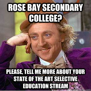 Rose bay secondary college? please, tell me more about your state of the art selective education stream  Condescending Wonka