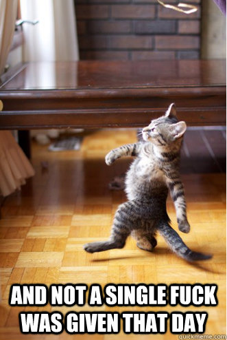 And not a single fuck was given that day - And not a single fuck was given that day  Struttin Cat