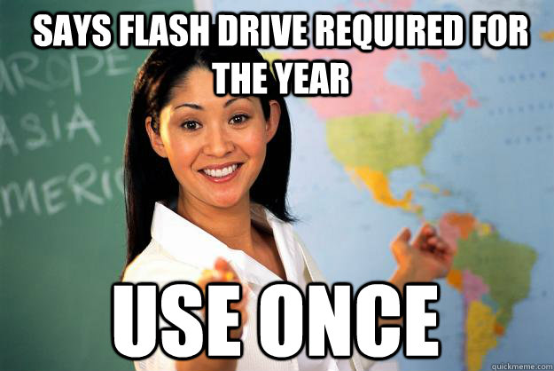 says flash drive required for the year Use once  Unhelpful High School Teacher