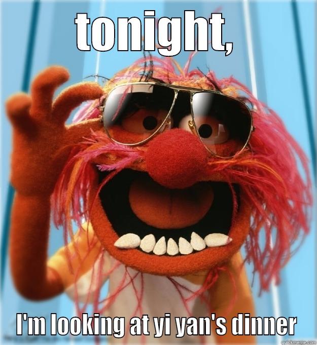 TONIGHT, I'M LOOKING AT YI YAN'S DINNER Advice Animal