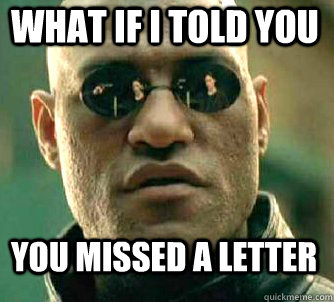 what if i told you You missed a letter  Matrix Morpheus
