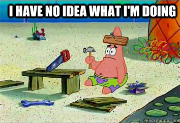 I have no idea what i'm doing - I have no idea what i'm doing  I have no idea what Im doing - Patrick Star