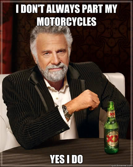 I don't always part my motorcycles Yes I do  Dos Equis man