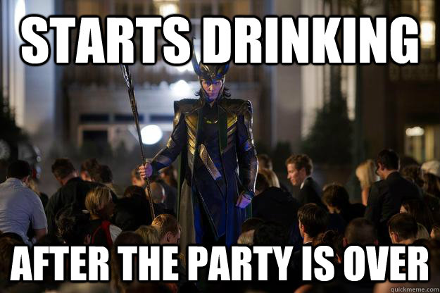 Starts drinking after the party is over - Starts drinking after the party is over  Scumbag Loki