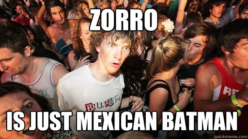 Zorro Is just mexican batman  Sudden Clarity Clarence