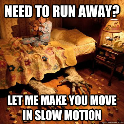 need to run away? let me make you move in slow motion - need to run away? let me make you move in slow motion  Scumbag Nightmare