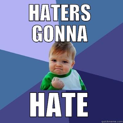 HATERS GONNA HATE Success Kid