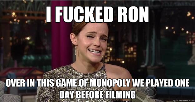 I Fucked ron over in this game of monopoly we played one day before filming  Emma Watson Troll