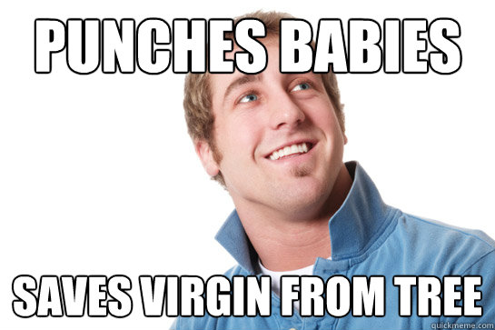 Punches babies Saves virgin from tree  Misunderstood D-Bag