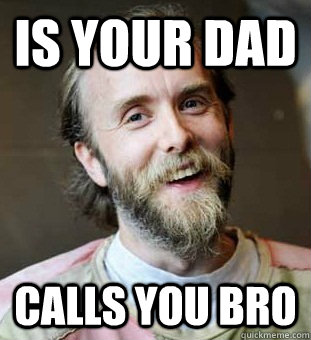 Is your dad Calls you bro  Hippie Father