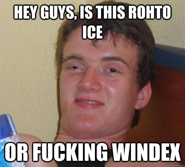 HEY GUYS, IS THIS ROHTO ICE OR FUCKING WINDEX  10 Guy