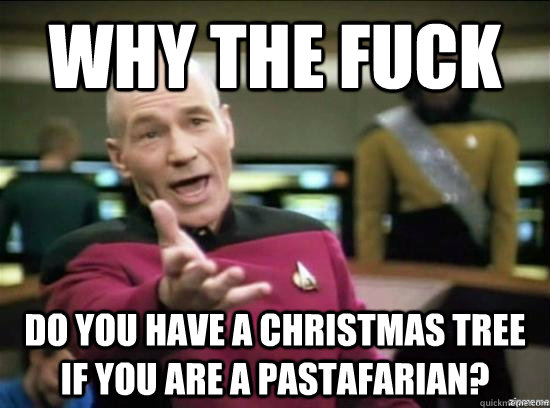 Why the fuck Do you have a christmas tree if you are a Pastafarian? - Why the fuck Do you have a christmas tree if you are a Pastafarian?  Misc