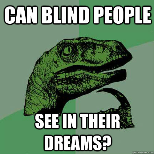 Can Blind people See in their dreams? - Can Blind people See in their dreams?  Philosoraptor