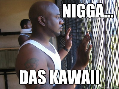 Nigga... das kawaii - Nigga... das kawaii  Nigga, das kawaii