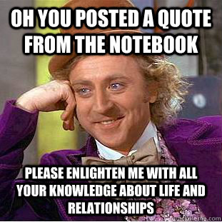 Oh you posted a quote from the notebook Please enlighten me with all your knowledge about life and relationships - Oh you posted a quote from the notebook Please enlighten me with all your knowledge about life and relationships  Condescending Wonka