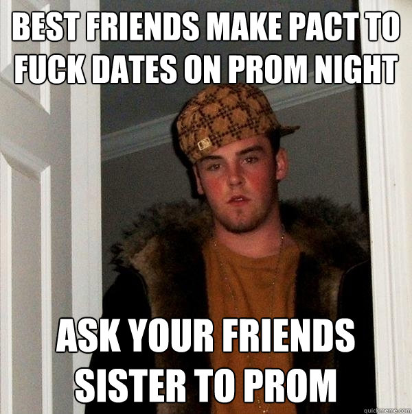 Best Friends Make Pact to fuck dates on prom night ask your friends sister to prom  Scumbag Steve