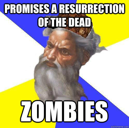 Promises a resurrection of the dead ZOMBIES  Scumbag God