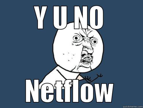 Y U NO NETFLOW Y U No