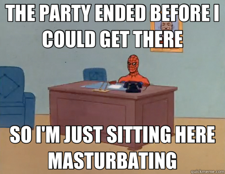 THE PARTY ENDED BEFORE I COULD GET THERE SO I'M JUST SITTING HERE MASTURBATING  masturbating spiderman