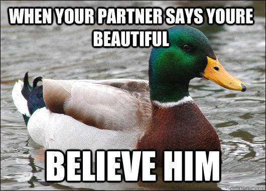 When your partner says youre beautiful Believe him - When your partner says youre beautiful Believe him  Actual Advice Mallard