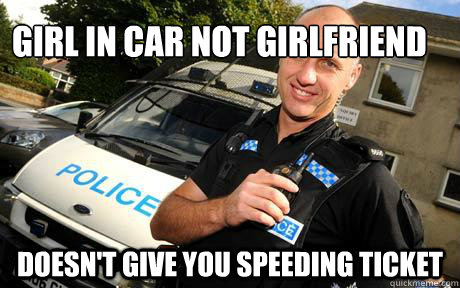 Girl in car not girlfriend doesn't give you speeding ticket  Good Guy Policeman