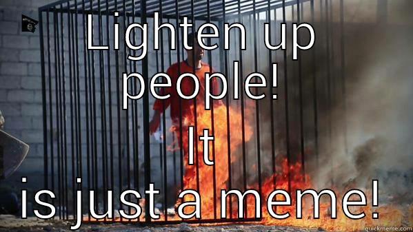 Lighten up! - LIGHTEN UP PEOPLE! IT IS JUST A MEME! Misc