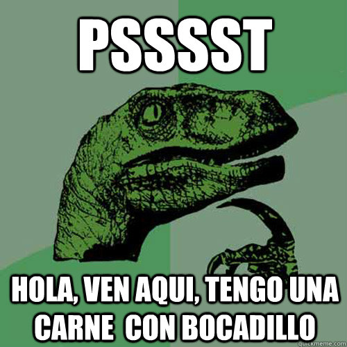 psssst hola, ven aqui, tengo una carne  con bocadillo  Philosoraptor