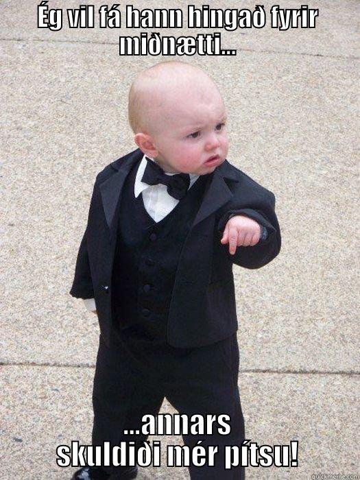 ÉG VIL FÁ HANN HINGAÐ FYRIR MIÐNÆTTI... ...ANNARS SKULDIÐI MÉR PÍTSU! Baby Godfather