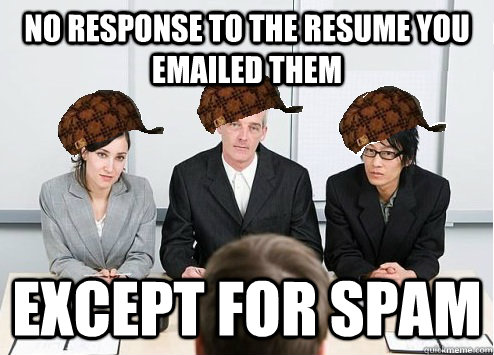 No response to the resume you emailed them Except for spam   Scumbag Employer